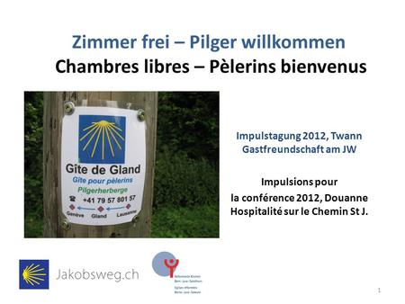 Zimmer frei – Pilger willkommen Chambres libres – Pèlerins bienvenus Impulstagung 2012, Twann Gastfreundschaft am JW Impulsions pour la conférence 2012,