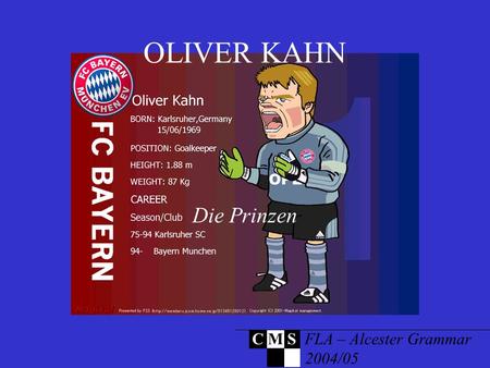 OLIVER KAHN Die Prinzen C M S FLA – Alcester Grammar 2004/05.