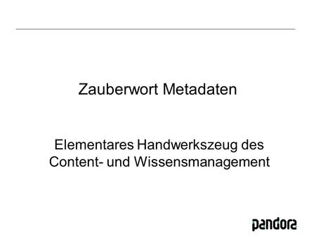 Zauberwort Metadaten Elementares Handwerkszeug des Content- und Wissensmanagement.