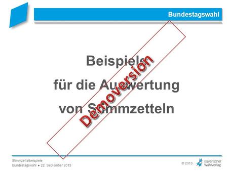 © 2013 Stimmzettelbeispiele Bundestagswahl 22. September 2013 Bundestagswahl Beispiele für die Auswertung von Stimmzetteln.