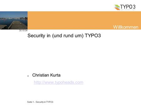 30.10.04 Seite 1 - Security in TYPO3 Willkommen Security in (und rund um) TYPO3 Christian Kurta