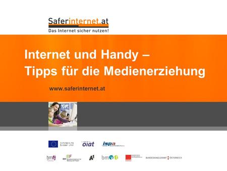 Co-funded by the European Union www.saferinternet.at Internet und Handy – Tipps für die Medienerziehung.