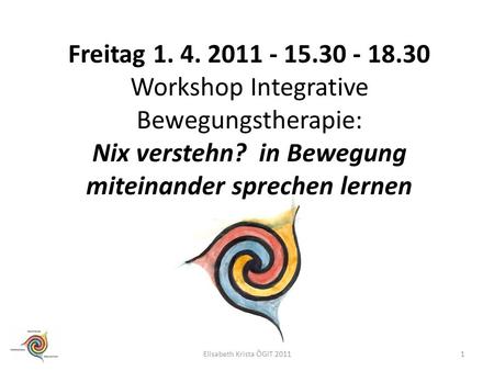 Freitag 1. 4. Workshop Integrative Bewegungstherapie: Nix verstehn