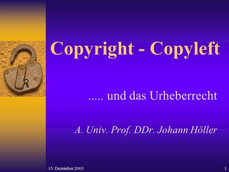 ..... und das Urheberrecht A. Univ. Prof. DDr. Johann Höller
