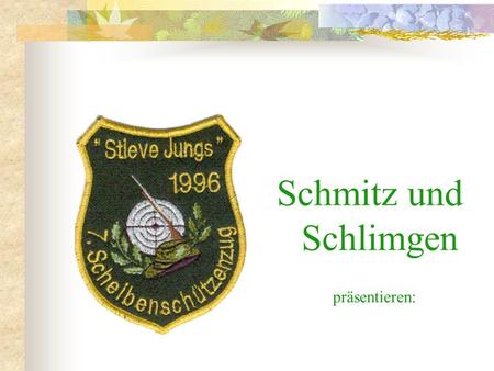 Schmitz und Schlimgen präsentieren:. Schützentour 2005 Termin: 9.-11.9.2005 Ort: Schlaraffenland Abfahrt: Freitag, 9.9.2005 8:30 Uhr Ankunft: Sonntag,