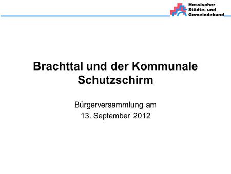 Brachttal und der Kommunale Schutzschirm Bürgerversammlung am 13. September 2012.