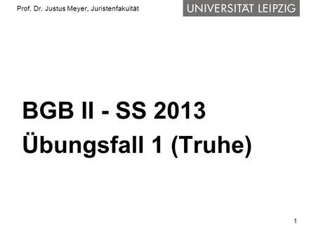 1 Prof. Dr. Justus Meyer, Juristenfakultät BGB II - SS 2013 Übungsfall 1 (Truhe)