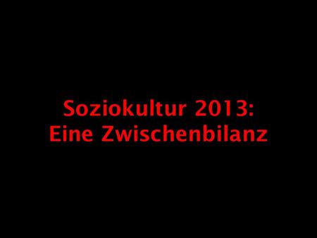 Soziokultur 2013: Eine Zwischenbilanz.