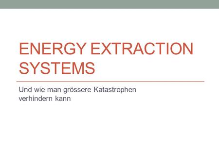ENERGY EXTRACTION SYSTEMS Und wie man grössere Katastrophen verhindern kann.
