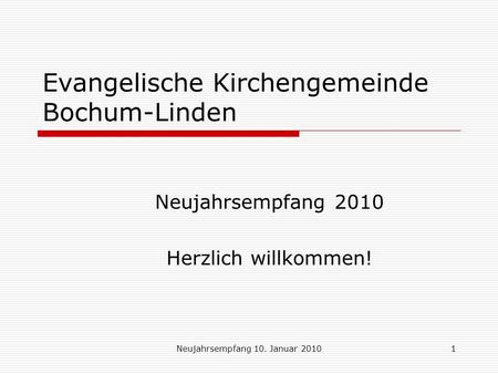 Neujahrsempfang 10. Januar 20101 Evangelische Kirchengemeinde Bochum-Linden Neujahrsempfang 2010 Herzlich willkommen!