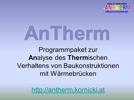 AnTherm Programmpaket zur Analyse des Thermischen Verhaltens von Baukonstruktionen mit Wärmebrücken http://antherm.kornicki.at.
