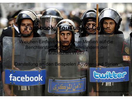 Facebook, YouTube & Co. – Welchen Einfluss haben Neue Medien auf die Berichterstattung aus Krisenländern der arabischen Welt? Darstellung an den Beispielen.
