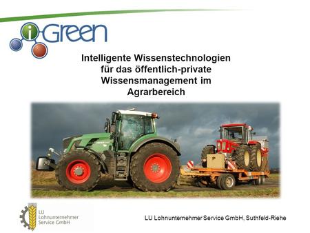 Intelligente Wissenstechnologien für das öffentlich-private Wissensmanagement im Agrarbereich LU Lohnunternehmer Service GmbH, Suthfeld-Riehe.