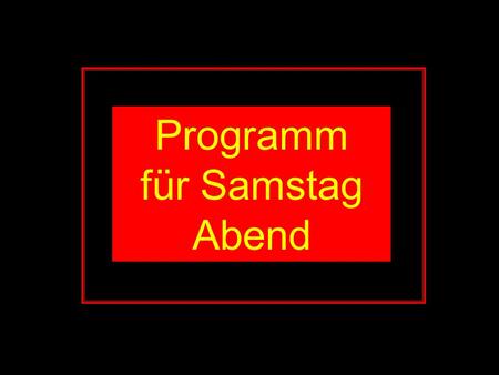 Programm für Samstag Abend.
