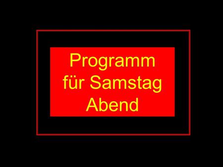 Programm für Samstag Abend.