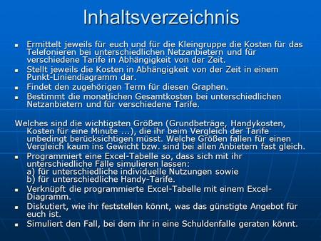 Inhaltsverzeichnis Ermittelt jeweils für euch und für die Kleingruppe die Kosten für das Telefonieren bei unterschiedlichen Netzanbietern und für verschiedene.