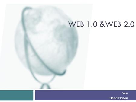Web 1.0 &Web 2.0 Presentation slide for courses, classes, lectures et al. Von Hend Hasan 1.
