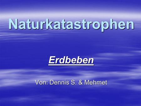 Erdbeben Von: Dennis S. & Mehmet
