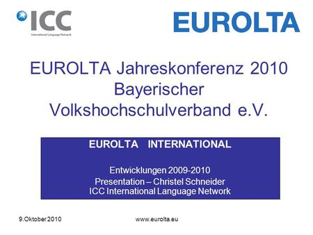 9.Oktober 2010 www.eurolta.eu EUROLTA INTERNATIONAL Entwicklungen 2009-2010 Presentation – Christel Schneider ICC International Language Network EUROLTA.