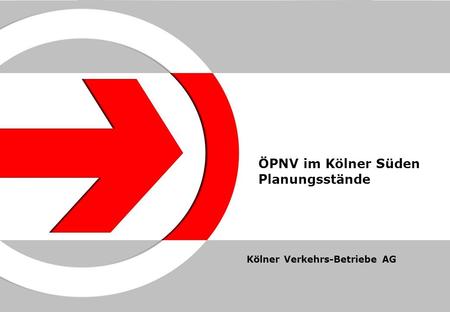 ÖPNV im Kölner Süden Planungsstände Kölner Verkehrs-Betriebe AG.
