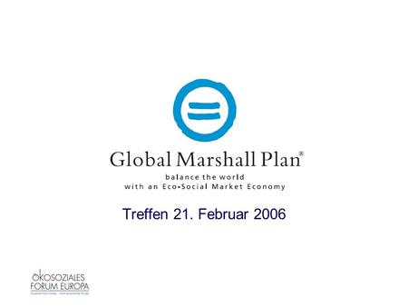 Treffen 21. Februar 2006. 2 Was ist der Global Marshall Plan Win-Win Strategie Erreichung MDGs Aufbringung von mehr finanziellen Ressourcen Einführung.