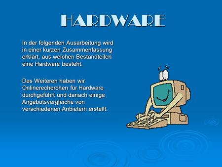 HARDWARE In der folgenden Ausarbeitung wird in einer kurzen Zusammenfassung erklärt, aus welchen Bestandteilen eine Hardware besteht. Des Weiteren haben.