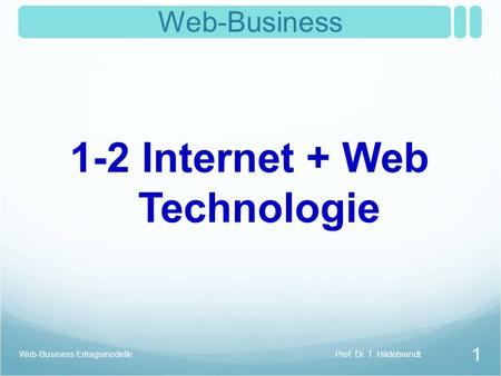 1 Web-Business 1-2 Internet + Web Technologie Prof. Dr. T. HildebrandtWeb-Business Ertragsmodelle.