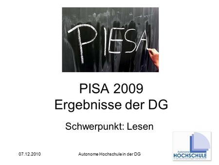 07.12.2010Autonome Hochschule in der DG PISA 2009 Ergebnisse der DG Schwerpunkt: Lesen.