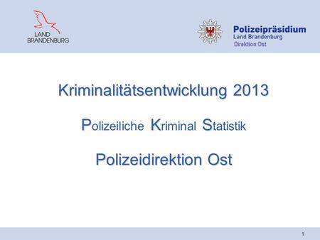 Direktion Ost 1 Kriminalitätsentwicklung 2013 P K S Polizeidirektion Ost Kriminalitätsentwicklung 2013 P olizeiliche K riminal S tatistik Polizeidirektion.