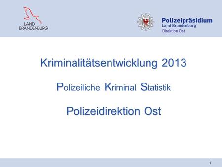 Direktion Ost 1 Kriminalitätsentwicklung 2013 P K S Polizeidirektion Ost Kriminalitätsentwicklung 2013 P olizeiliche K riminal S tatistik Polizeidirektion.