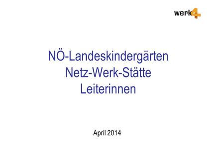 NÖ-Landeskindergärten Netz-Werk-Stätte Leiterinnen April 2014.
