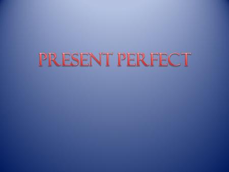 Present Perfect.