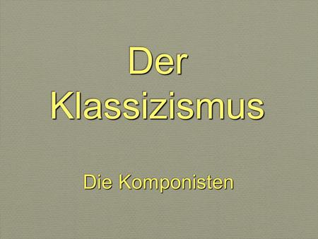 Der Klassizismus Die Komponisten.