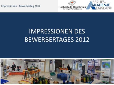Impressionen - Bewerbertag 2012 IMPRESSIONEN DES BEWERBERTAGES 2012.