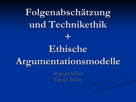Folgenabschätzung und Technikethik + Ethische Argumentationsmodelle