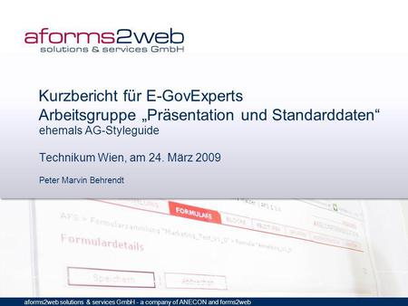 Aforms2web solutions & services GmbH - a company of ANECON and forms2web Kurzbericht für E-GovExperts Arbeitsgruppe Präsentation und Standarddaten ehemals.
