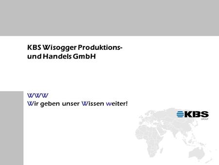 KBS Wisogger Produktions- und Handels GmbH WWW Wir geben unser Wissen weiter!