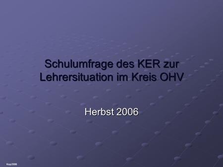 Schulumfrage des KER zur Lehrersituation im Kreis OHV Herbst 2006 Kop2006.