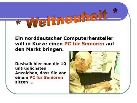 Ein norddeutscher Computerhersteller will in Kürze einen PC für Senioren auf den Markt bringen. Deshalb hier nun die 10 untrüglichsten Anzeichen, dass.