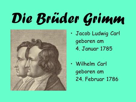 Die Brüder Grimm Jacob Ludwig Carl geboren am 4. Januar 1785