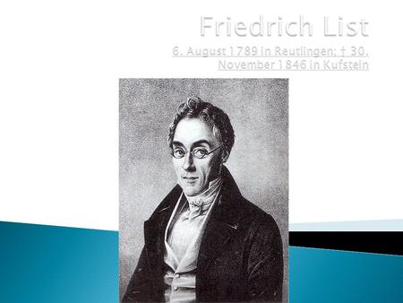 Friedrich List 6. August 1789 in Reutlingen; † 30