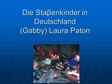 Die Staβenkinder in Deutschland (Gabby) Laura Paton.