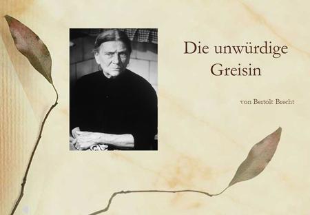 Die unwürdige Greisin von Bertolt Brecht.