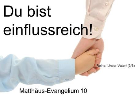 Du bist einflussreich! Matthäus-Evangelium 10