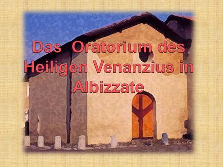 Das Oratorium des Heiligen Venanzius wurde in der zweiten Hälfte des 12. Jahrhunderts von der Familie der Visconti, Herren von Mailand, gebaut. Ursprünglich.
