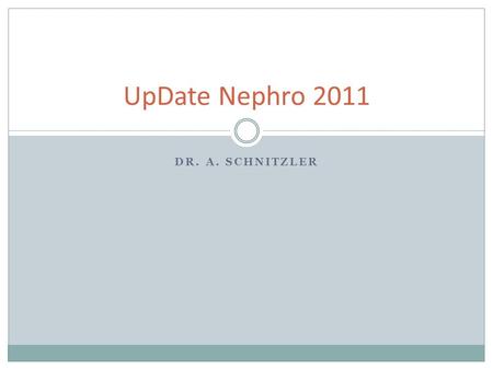 DR. A. SCHNITZLER UpDate Nephro 2011. Prof. Floege: ASN-Nachlese 2011.