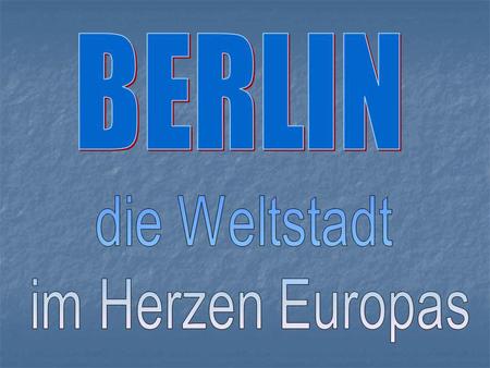 BERLIN die Weltstadt im Herzen Europas.
