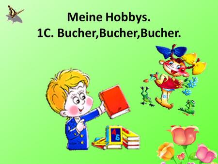 Meine Hobbys. 1C. Bucher,Bucher,Bucher.