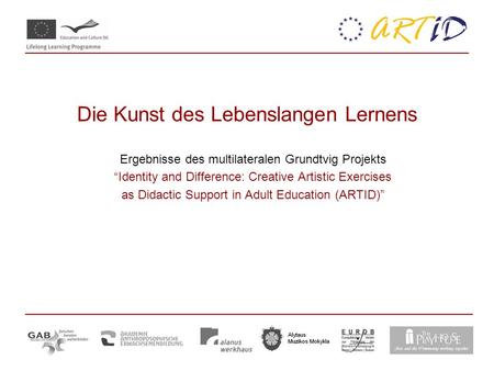 Die Kunst des Lebenslangen Lernens Ergebnisse des multilateralen Grundtvig Projekts Identity and Difference: Creative Artistic Exercises as Didactic Support.