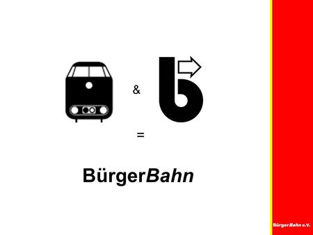 BürgerBahn e.V. & = BürgerBahn. BürgerBahn e.V. Kurzvorstellung: BürgerBahn Düren – Zülpich – Euskirchen e. V. Übersicht: Gründung:14.06.2008 Vorstand:Holger.